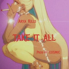 Arya Kills - TAKE IT ALL (Prod by COSMIC)