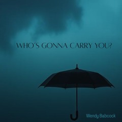 Who’s Gonna Carry You?