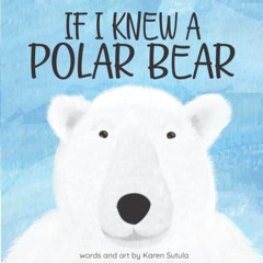 [READ] EPUB 📝 If I Knew A Polar Bear by  Karen Sutula &  Karen Sutula PDF EBOOK EPUB