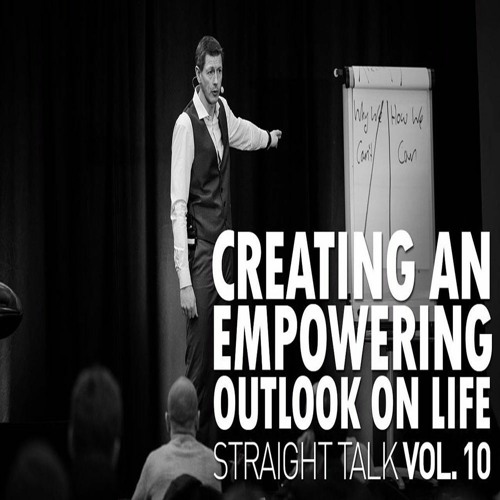 Straight Talk Vol 10 - Creating An Empowering Outlook On Life
