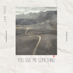You Give Me Something