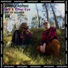 Kantocast 022: DrS & Ether Eye - "Out of Bounds"