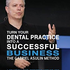 READ EBOOK 📚 Turn your Dental Practice into a Successful Business by  Gabriel Asulin