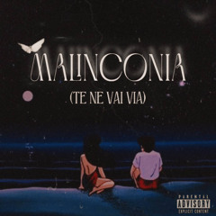 MALINCONIA (te ne vai via)