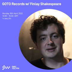 GOTO Records w/ Finlay Shakespeare 18TH APR 2022