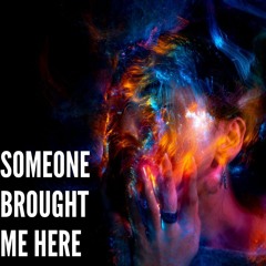 Someone Brought Me Here