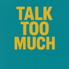 Talk too much