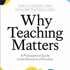Access [EBOOK EPUB KINDLE PDF] Why Teaching Matters: A Philosophical Guide to the Ele