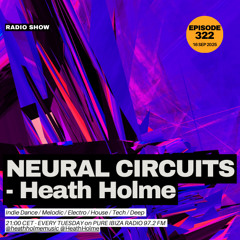 Neural Circuits #322 - Heath Holme - 16 Sep 2025 - Live from Pure Ibiza Radio