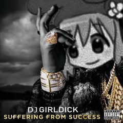 DJ GIRLDICK PRESENTS: SUFFERING FROM SUCCESS