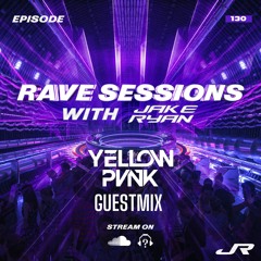 RAVE SESSIONS EP.130 w/ Jake Ryan | Yellow Pvnk Guestmix