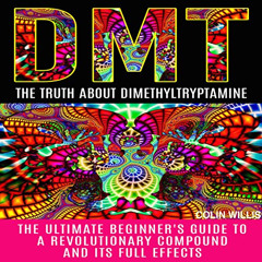 GET KINDLE 🗃️ DMT: The Truth About Dimethyltryptamine: The Ultimate Beginner's Guide