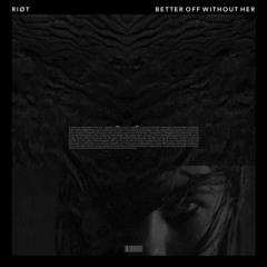 RIØT - BETTER OFF WITHOUT HER (FREE DL)