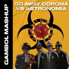 Go Away Corona VS Astronomia (GAMBOL Mashup)
