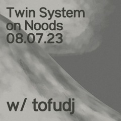Twin System with tofudj // NOODS // 8.7.23