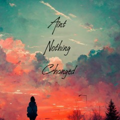 Aint Nothing Changed(Prod by Iruka)