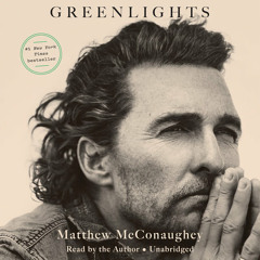 Greenlights by Matthew McConaughey, read by Matthew McConaughey