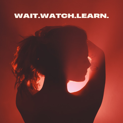 Wait. Watch. Learn.