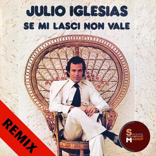 Stream Julio Iglesias - Se Mi Lasci Non Vale(Remix) Extended Download by  Soulful Mashup | Listen online for free on SoundCloud