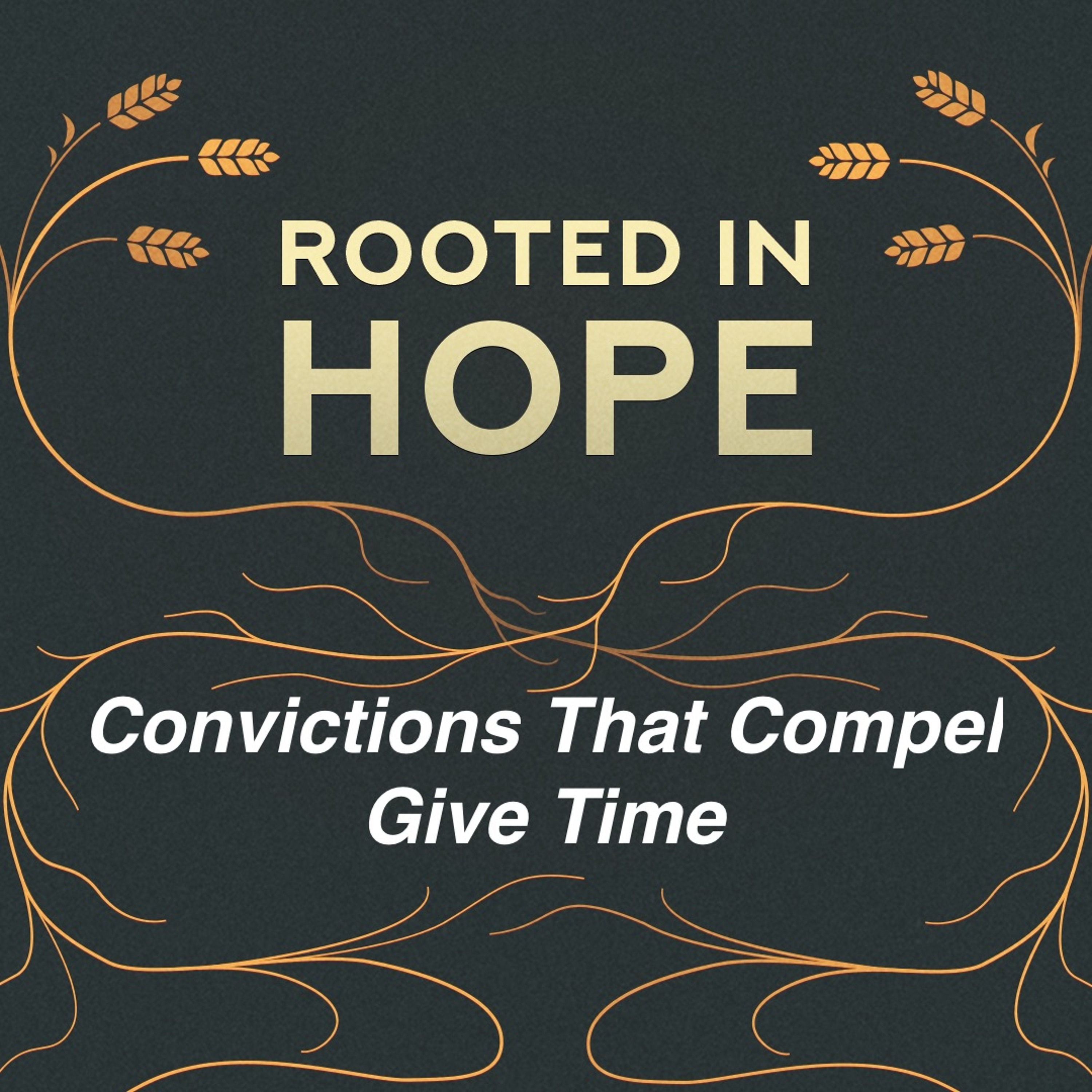 Oct 20/24 | Rooted In Hope | Convictions That Compel - Give Time | Meldon Lutzer episode artwork