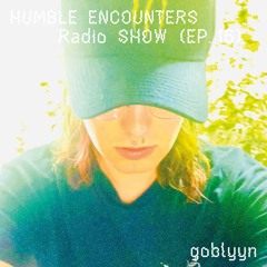 Humble Encounters Radio Show (EP. 15) - goblyyn