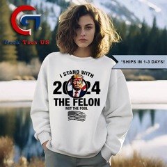 I stand with the felon not the fool Donald Trump 2024 shirt