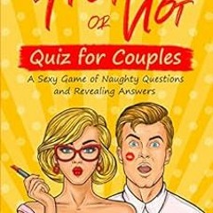 GET [EPUB KINDLE PDF EBOOK] The Hot or Not Quiz for Couples: A Sexy Game of Naughty Questions and Re