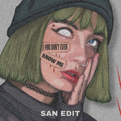 YOU DON'T EVEN KNOW ME [SAN EDIT]
