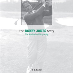Get EBOOK 💗 The Bobby Jones Story: The Authorized Biography by  O. B. Keeler,Jack Ni