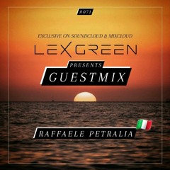 LEX GREEN presents GUESTMIX #071 - RAFFAELE PETRALIA (IT)