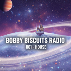 BOBBY BISCUITS RADIO: 001 - HOUSE