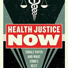 View [KINDLE PDF EBOOK EPUB] Health Justice Now: Single Payer and What Comes Next by  Timothy Faust