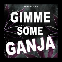 Waypoint - Gimme Some Ganja (Free Download)
