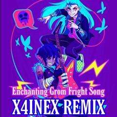 Enchanting Grom Fright Song (X4INEX REMIX)
