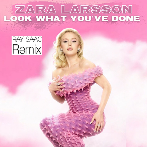 Look What You've Done (Ray Isaac Remix) - Zara Larsson