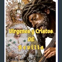 PDF [READ] 📚 Vírgenes y Cristos en la Semana Santa de Sevilla: Imaginería, procesiones, historia,
