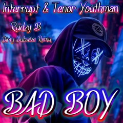 INTERRUPT & TENOR YOUTHMAN - BAD BOY - RUDZY B DIRTY DUBWIZE RMX(unofficial) UNKNOWN MENACE MASTER