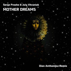 Serge Proshe, July Vitraniuk - Mother Dreams ( Dion Anthonijsz Remix )