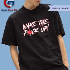 Wake the fck up shirt