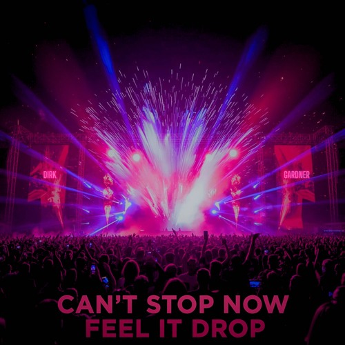 Cant stop now feel it drop