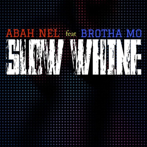 SLOW WHINE - ABAH NEL feat BROTHA MO