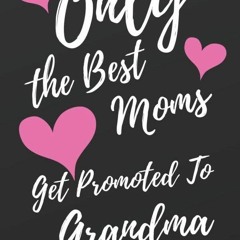 Ebook PDF Only The Best Moms Get Promoted To Grandma: Blank Lined Journal