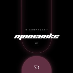 DIXRUPTCAST 163 | MEESEEKS