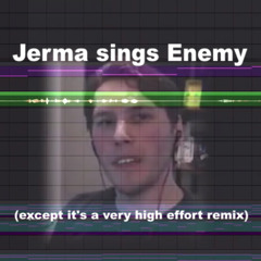 Jerma sings Enemy (but it's remixed into an original song)