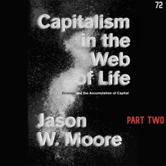 72. Capitalism in the Web of Life, Part 2 | Jason W Moore