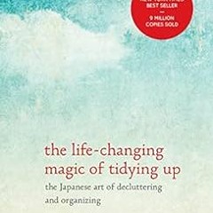 [Download] PDF 🖋️ The Life-Changing Magic of Tidying Up: The Japanese Art of Declutt