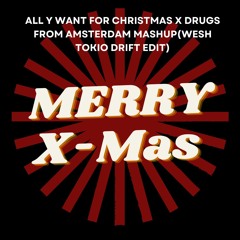 ALL i WANT FOR CHRISTMAS X DRUGS FROM AMSTERDAM MASHUP(WESH TOKIO DRIFT EDIT) (DJ ARTHUR MASHUP)