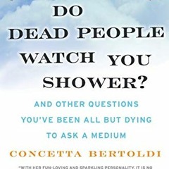 free EPUB ☑️ Do Dead People Watch You Shower?: And Other Questions You've Been All bu