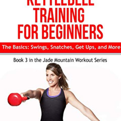 [Download] EBOOK 📩 Kettlebell Training for Beginners: The Basics: Swings, Snatches,