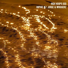 High Hoops 033 - Orphic w/ Jorge & Wriggerz
